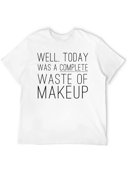 Waste of Makeup T-Shirt Funny Sarcastic Tee