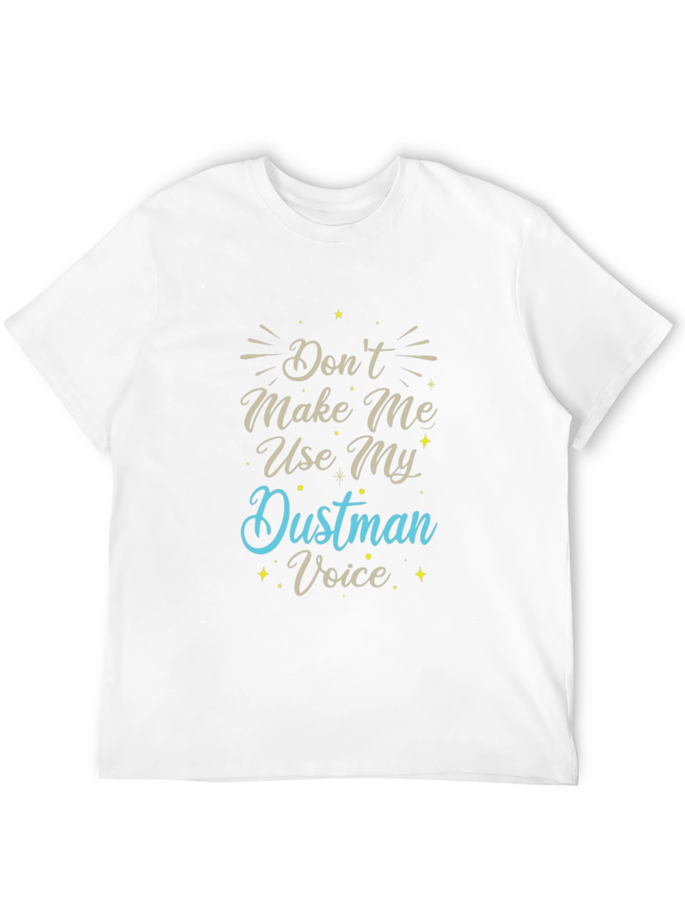 Dont Make Me Use My Dustman Voice T-Shirt
