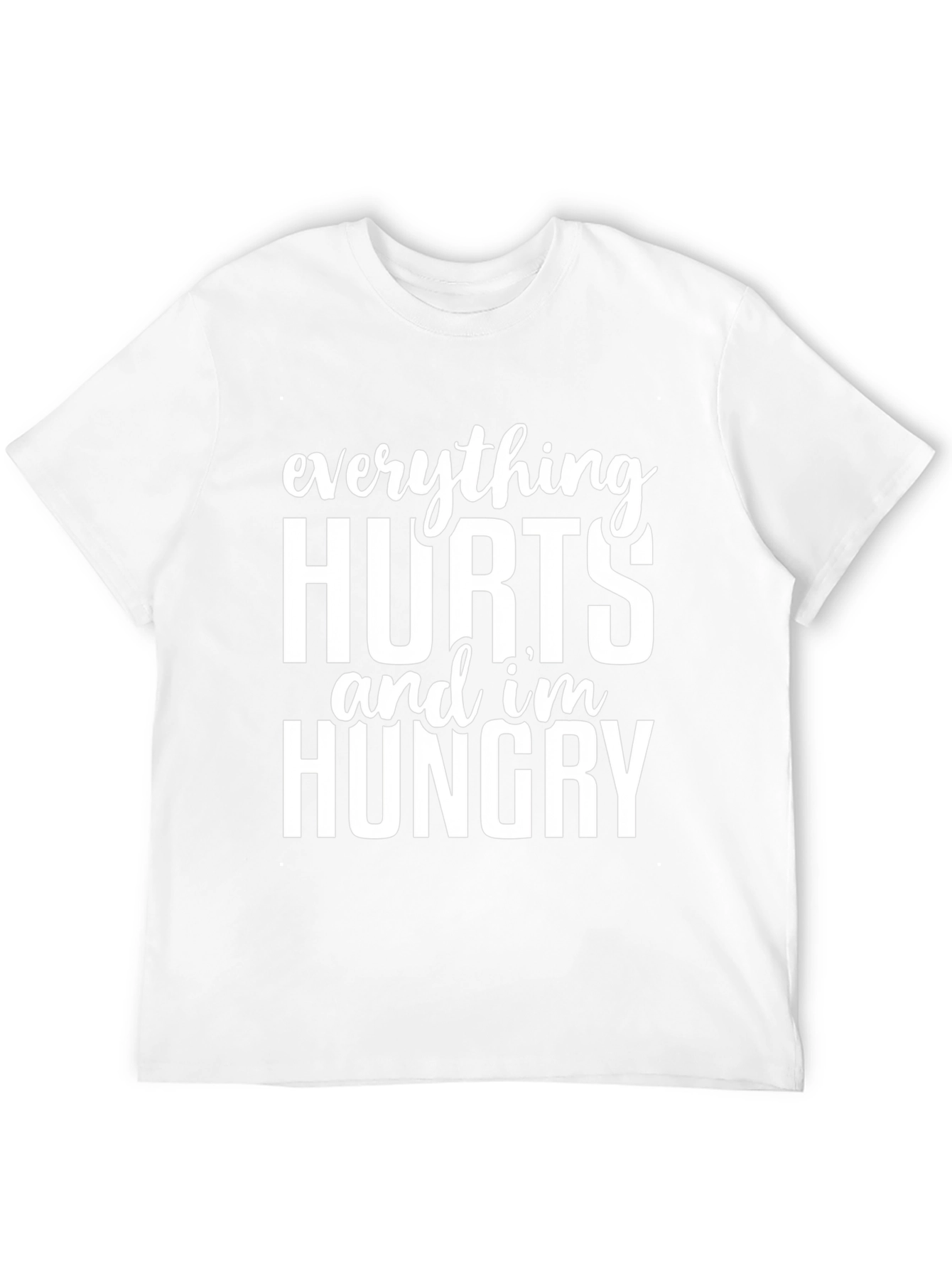 Everything Hurts & Im Hungry T-Shirt