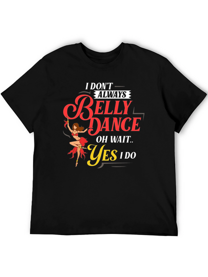 Belly Dance T-Shirt: I Dont Always...Oh Wait! Funny Tee