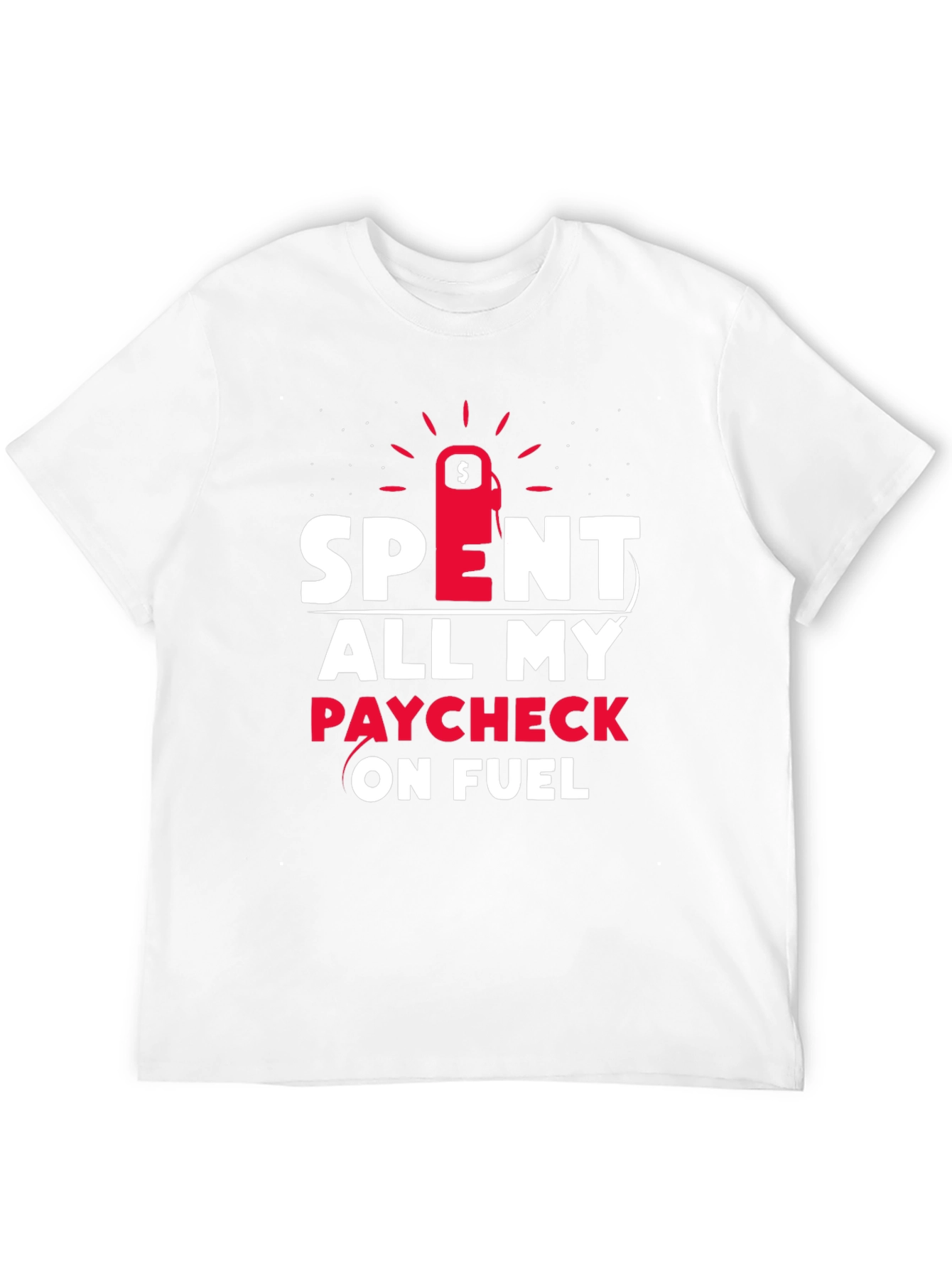 Spent All My Paycheck On Fuel T-Shirt