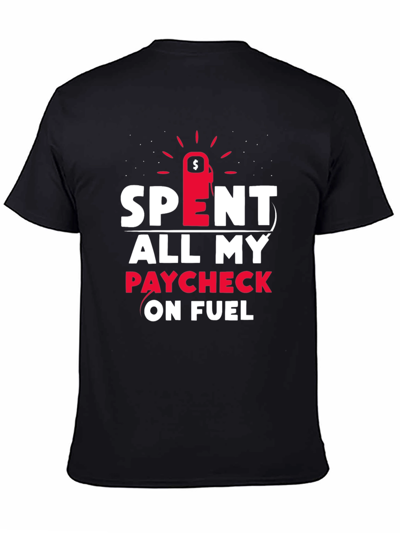 Spent All My Paycheck On Fuel T-Shirt
