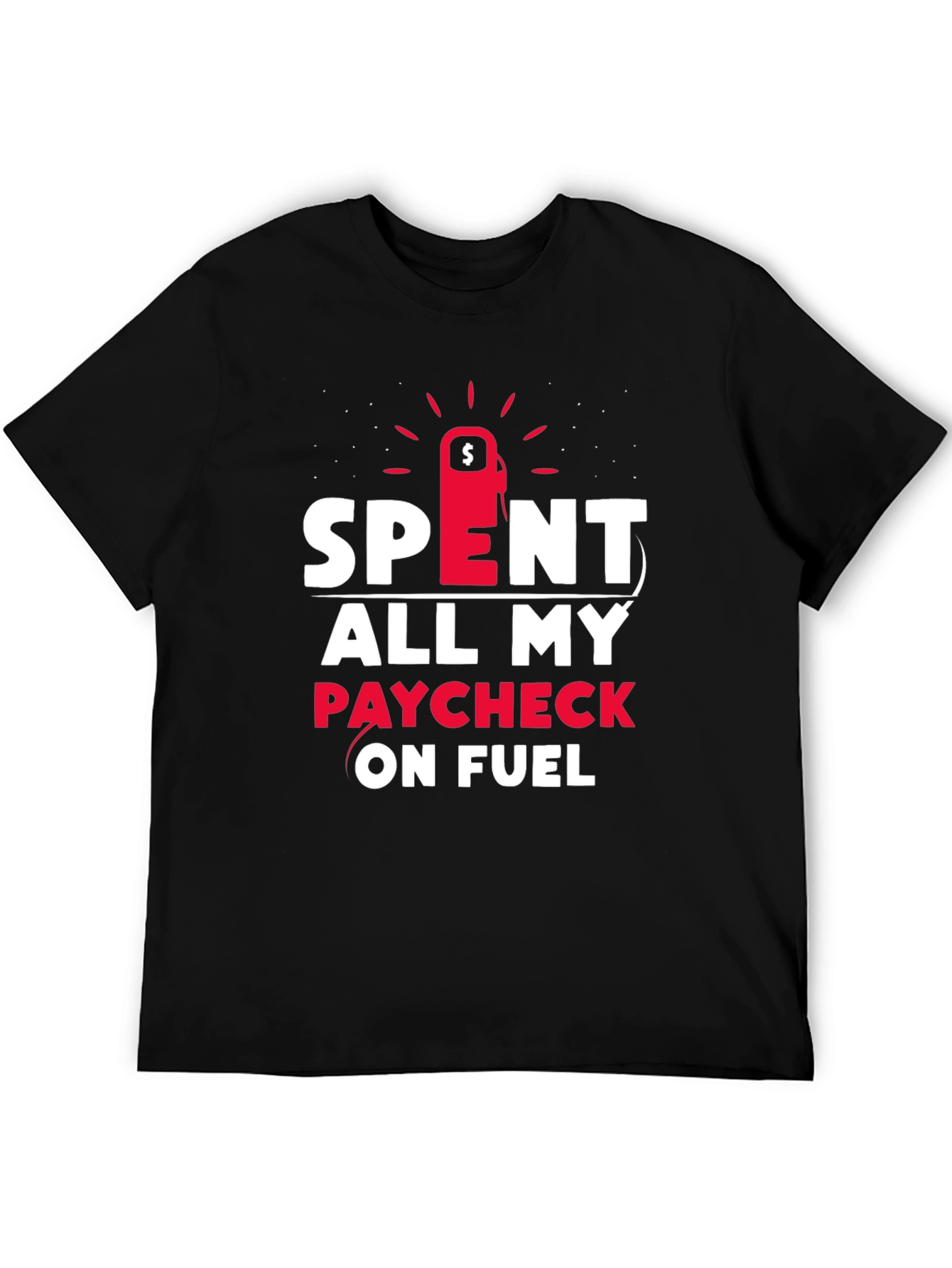 Spent All My Paycheck On Fuel T-Shirt