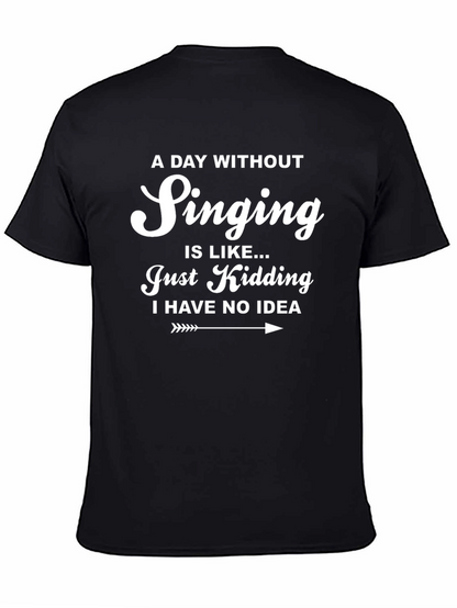 Singing T-Shirt - A Day Without Singing Funny Tee