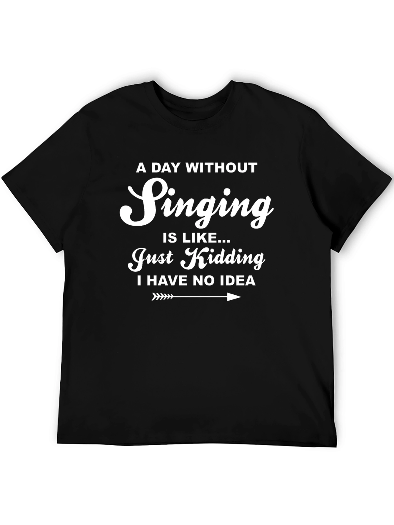 Singing T-Shirt - A Day Without Singing Funny Tee