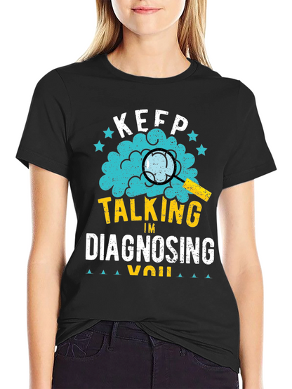 Keep Talking Im Diagnosing You T-Shirt