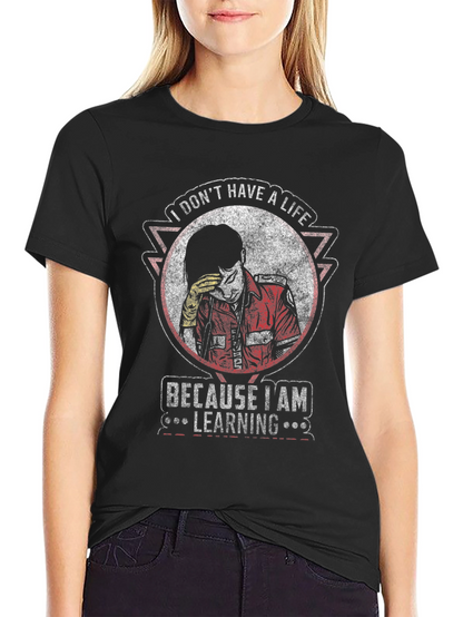 I Dont Have A Life Learning T-Shirt
