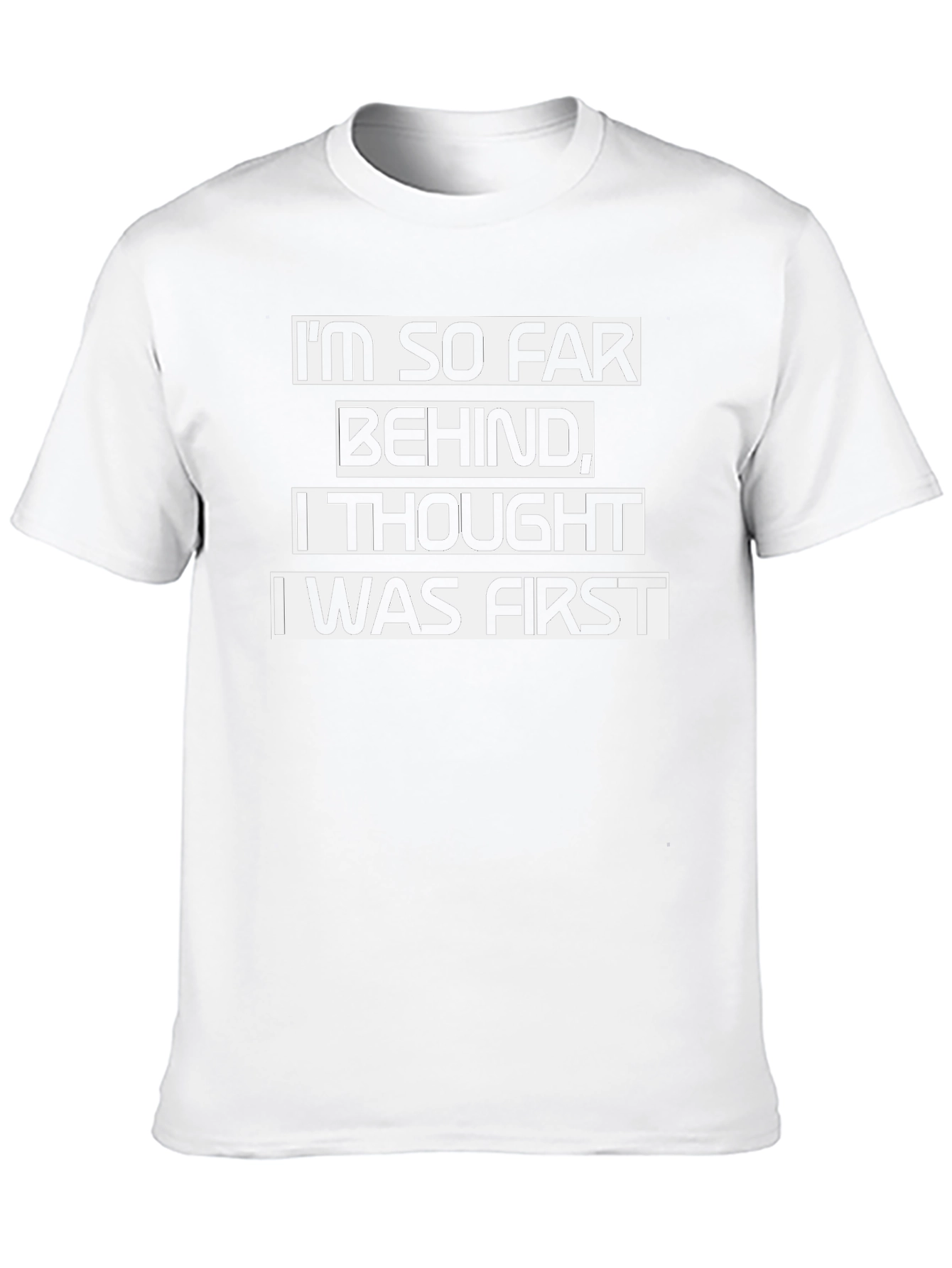 Funny Sarcastic T-Shirt - Im So Far Behind