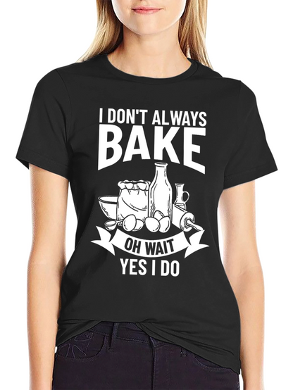 Funny Baking T-Shirt - I Dont Always Bake