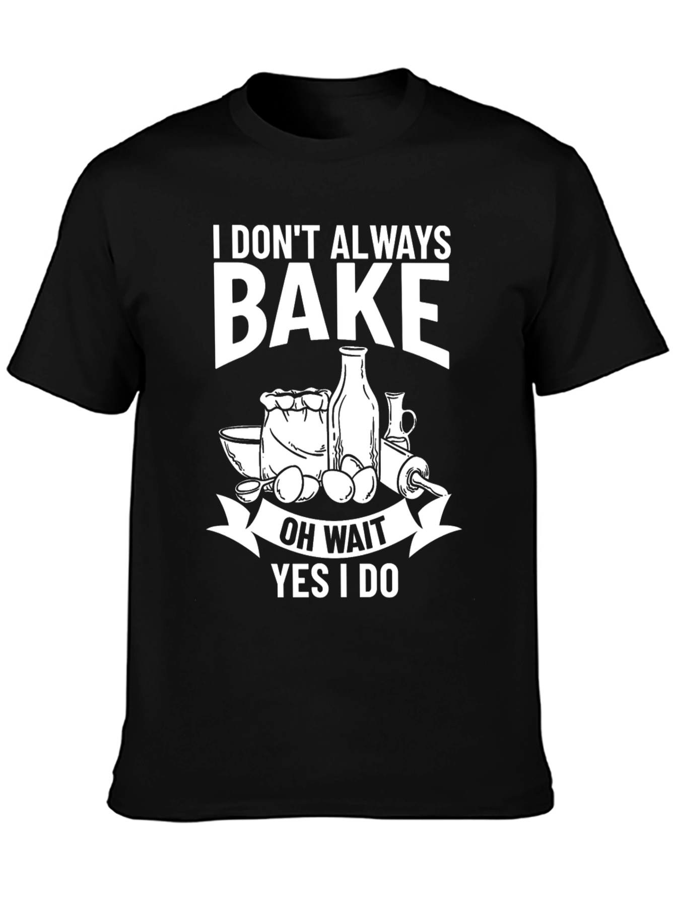 Funny Baking T-Shirt - I Dont Always Bake