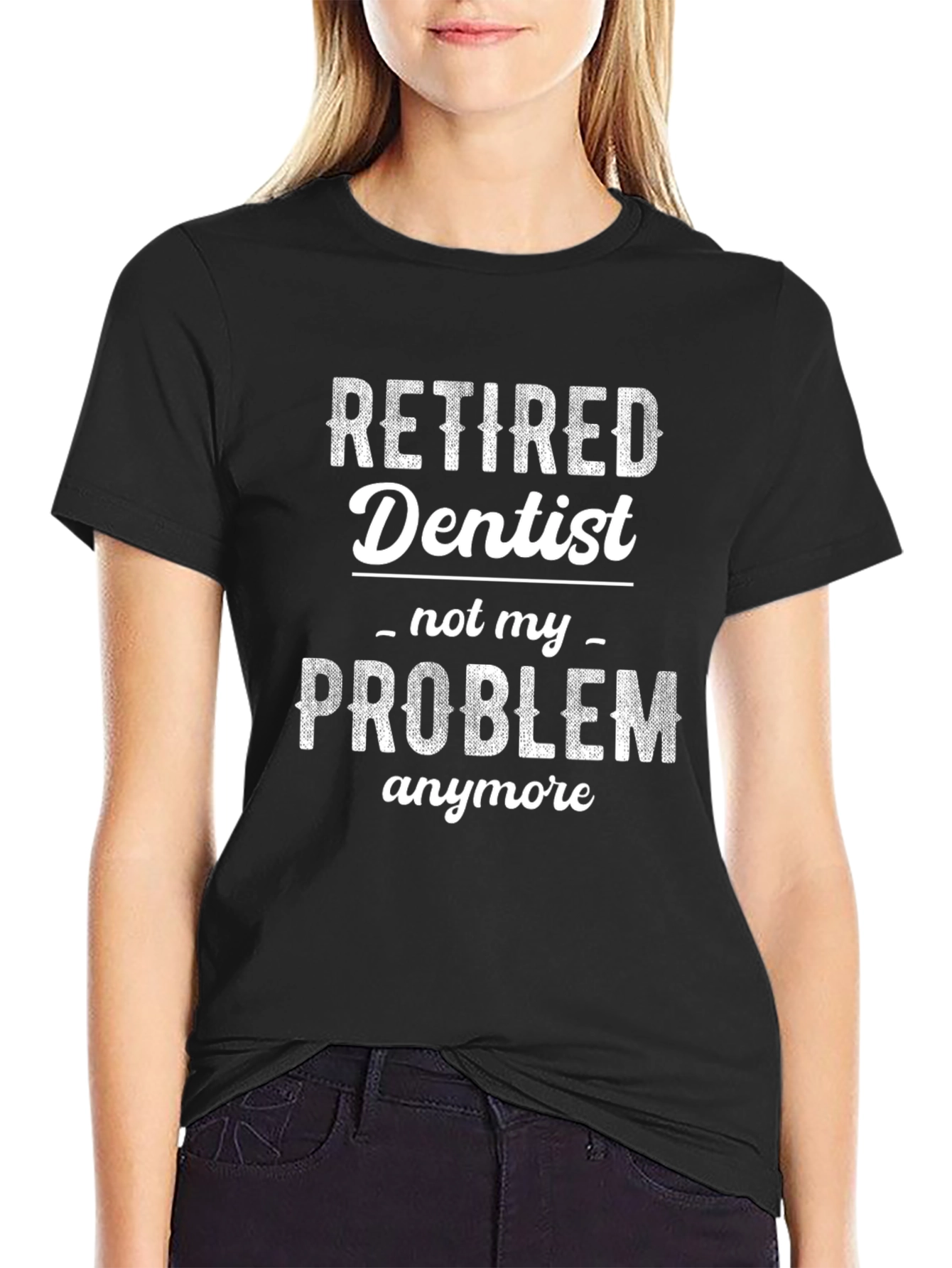 Retired Dentist - Not My Problem T-Shirt