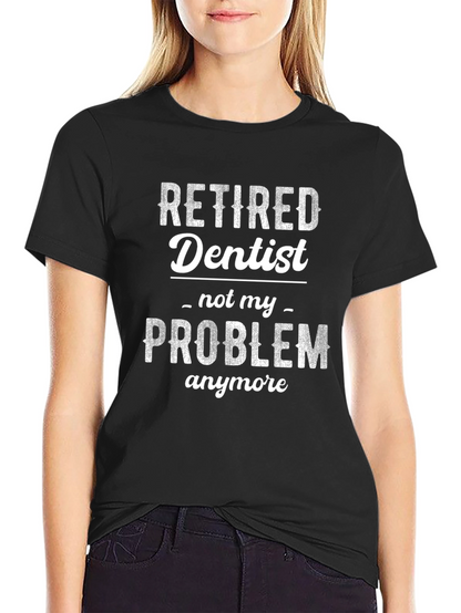 Retired Dentist - Not My Problem T-Shirt
