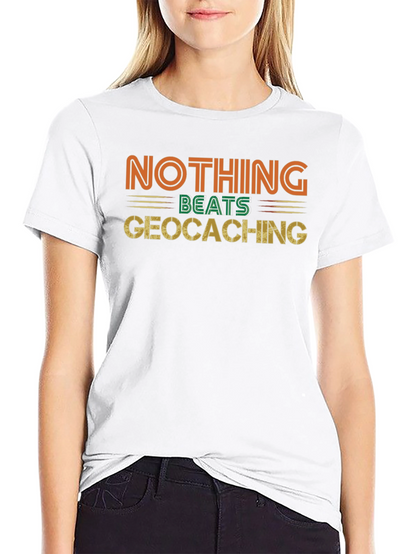 Geocaching Fan Tee - Nothing Beats It!