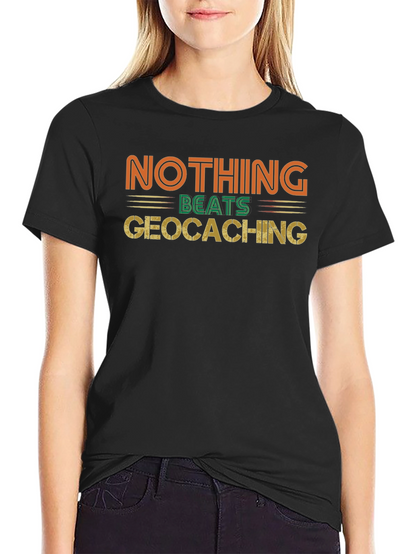 Geocaching Fan Tee - Nothing Beats It!