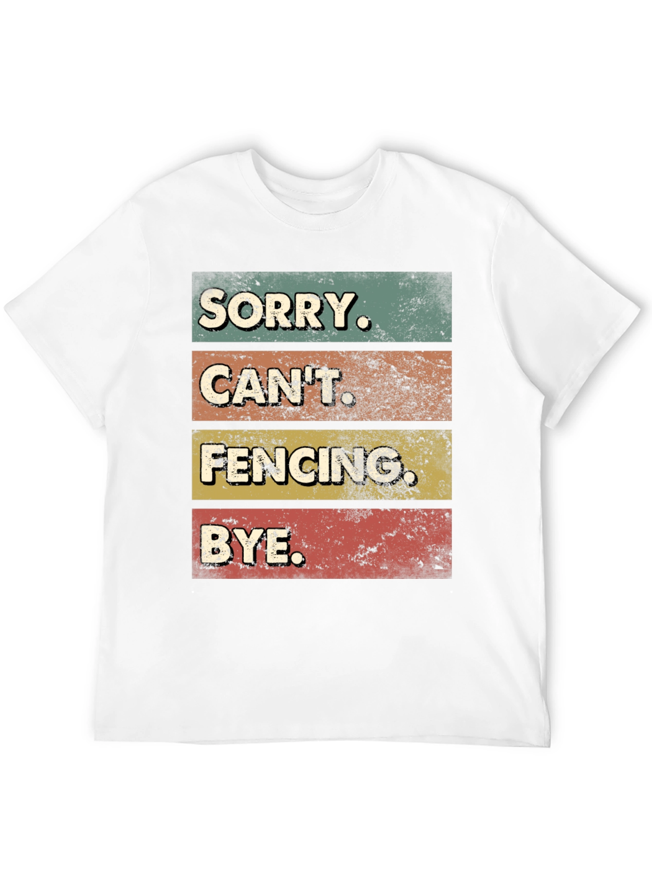 Funny Fencing T-Shirt - Sorry Cant. BYE.