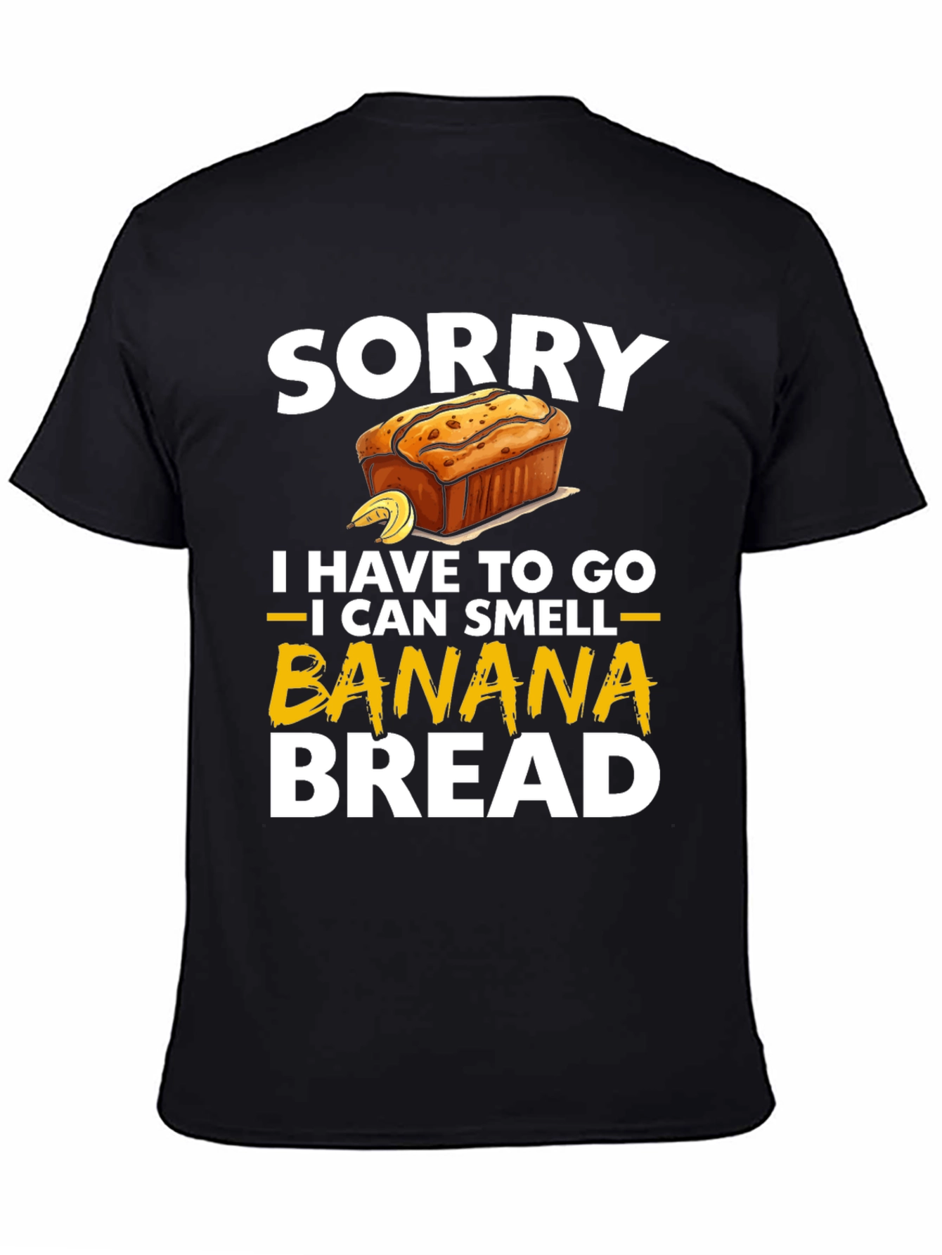 Sorry I Have To Go Banana Bread T-Shirt