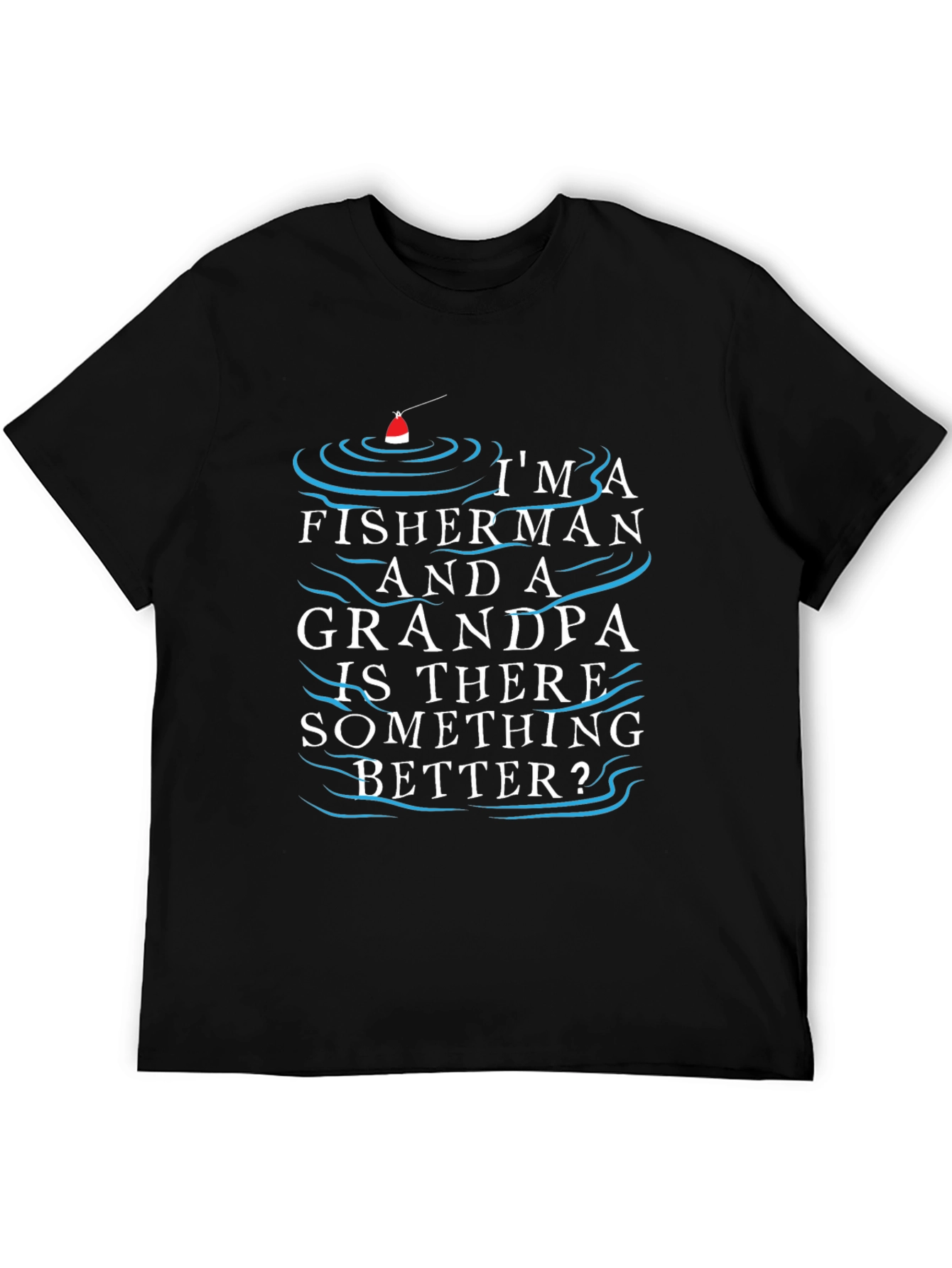 Fisherman Grandpa T-Shirt - Is There Something Better?