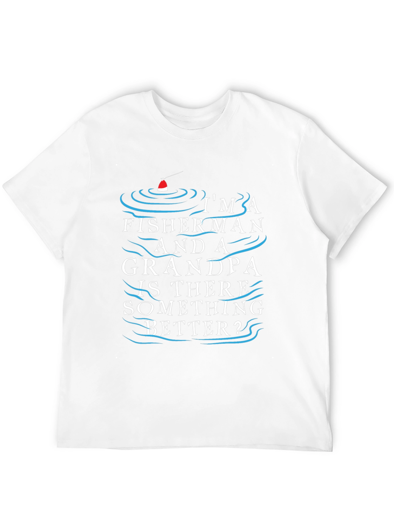 Fisherman Grandpa T-Shirt - Is There Something Better?