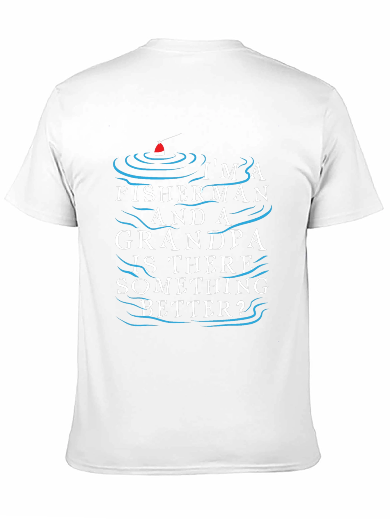 Fisherman Grandpa T-Shirt - Is There Something Better?