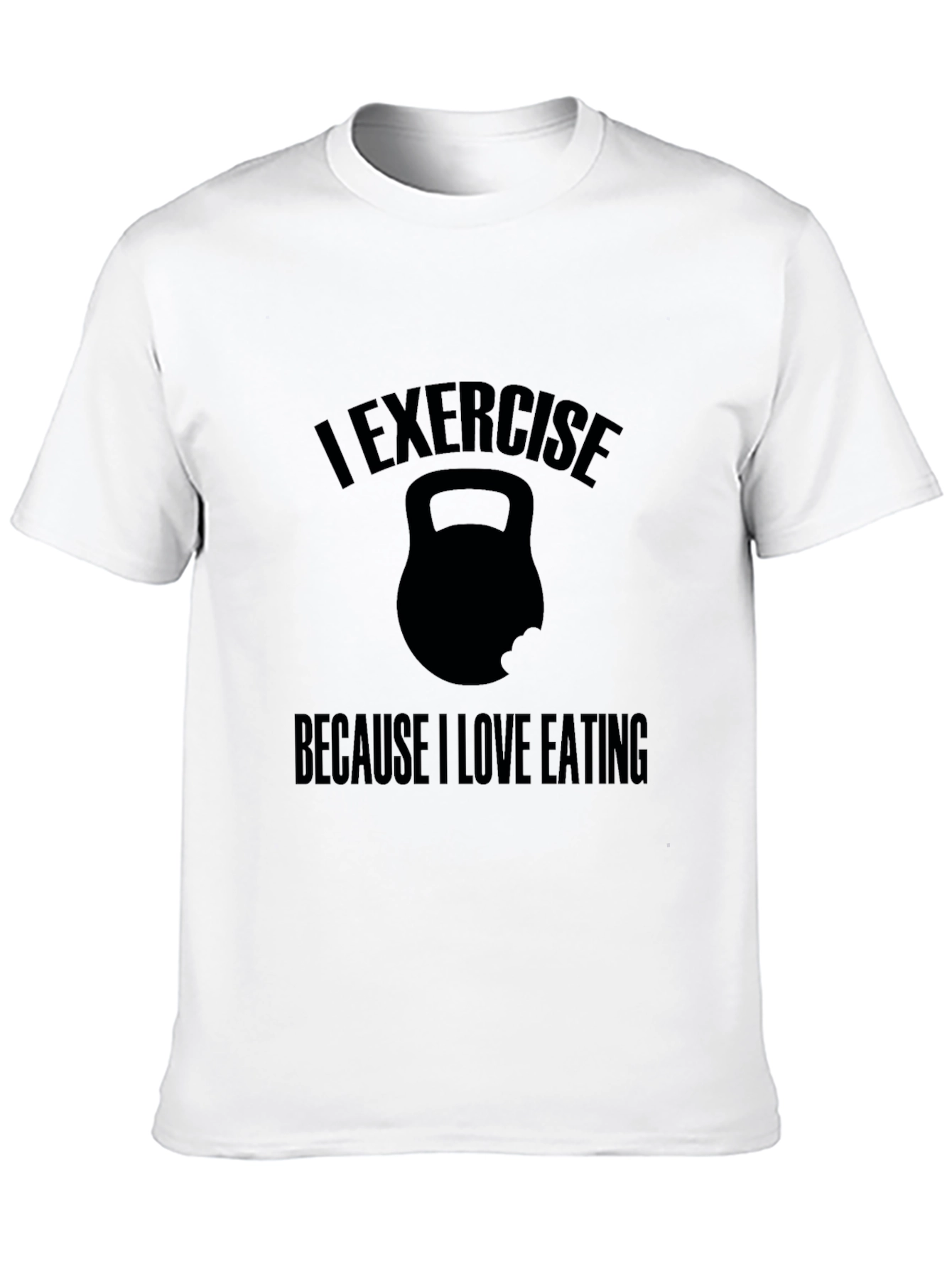Exercise Because I Love Eating T-Shirt