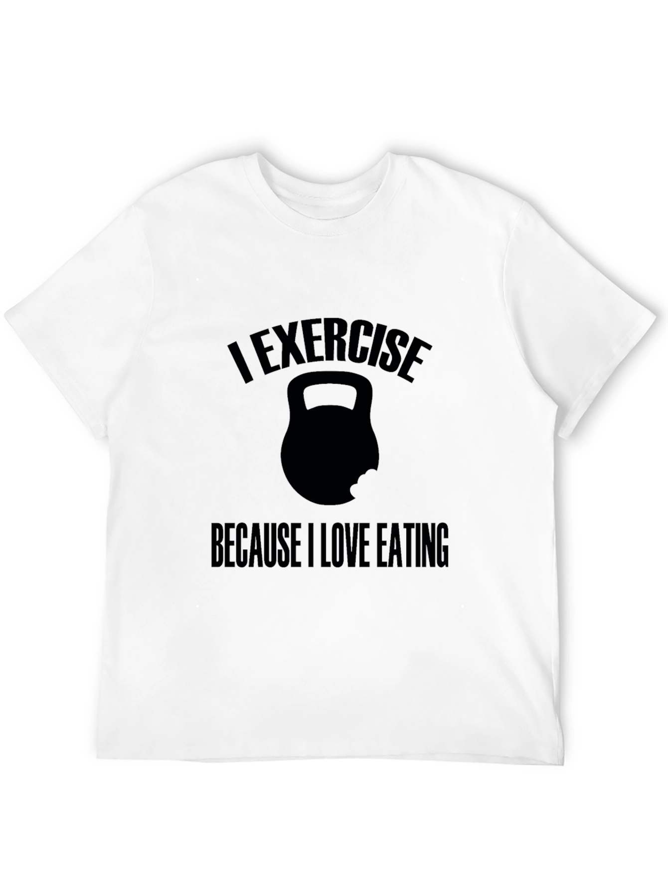 Exercise Because I Love Eating T-Shirt