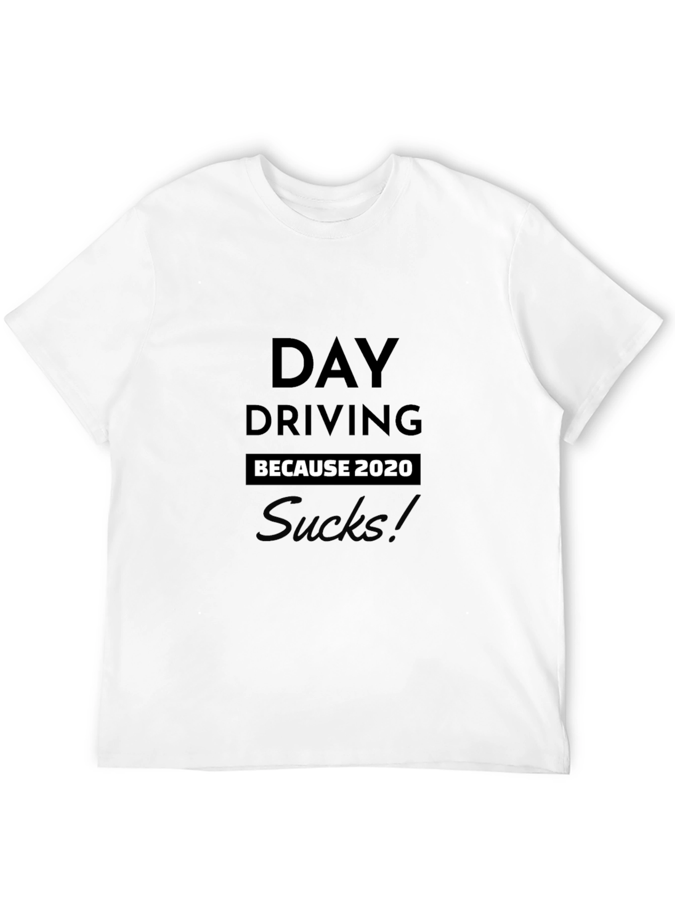 Day Driving Because 2020 Sucks T-Shirt