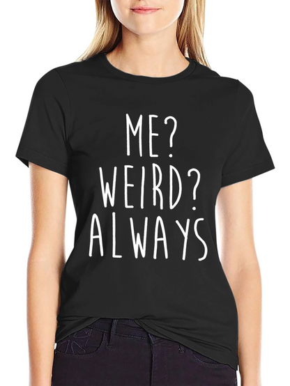 Me? Weird? Always T-Shirt - Funny Graphic Tee