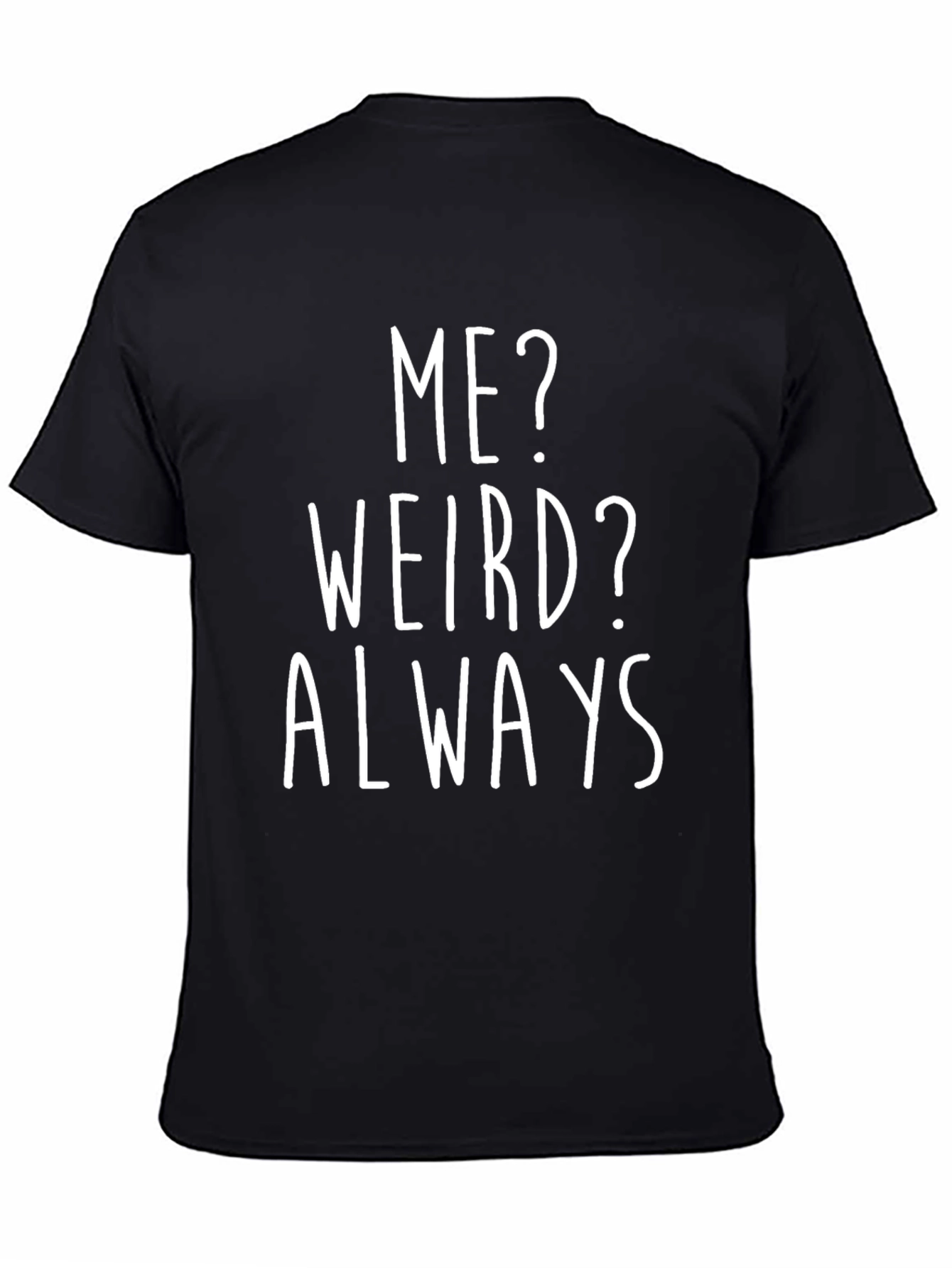 Me? Weird? Always T-Shirt - Funny Graphic Tee