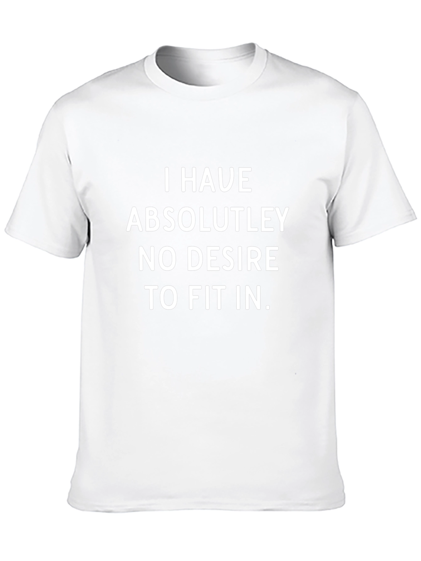 I Have Absolutely No Desire to Fit In T-Shirt