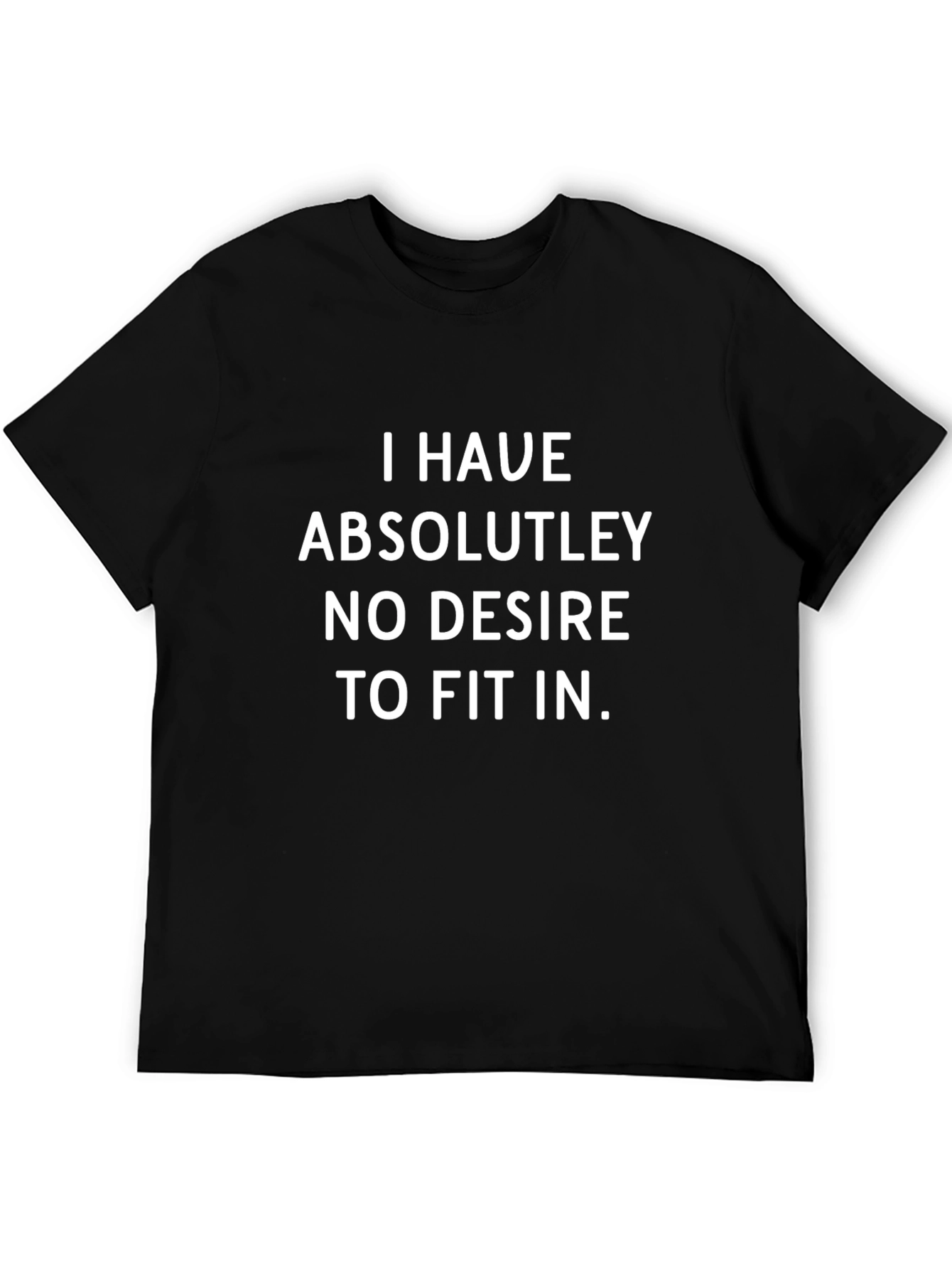 I Have Absolutely No Desire to Fit In T-Shirt