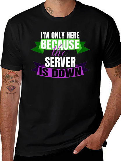 Im Only Here Because Server is Down T-Shirt