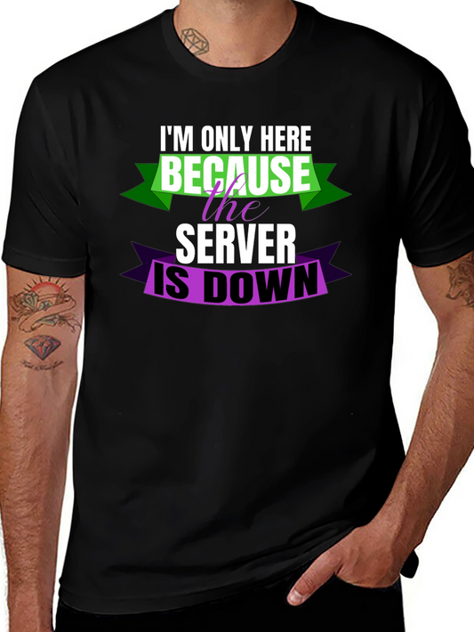 Im Only Here Because Server is Down T-Shirt