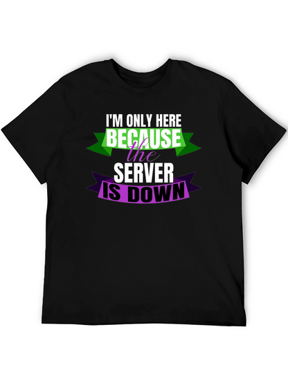 Im Only Here Because Server is Down T-Shirt