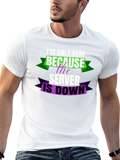 Im Only Here Because Server is Down T-Shirt