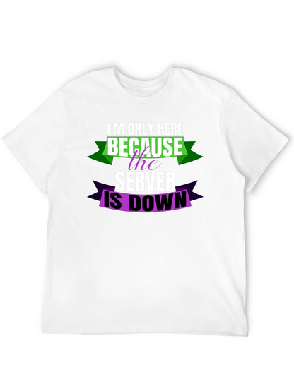 Im Only Here Because Server is Down T-Shirt
