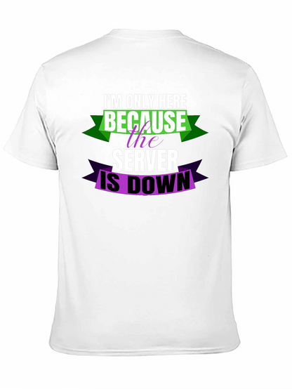 Im Only Here Because Server is Down T-Shirt