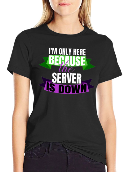 Im Only Here Because Server is Down T-Shirt
