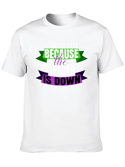 Im Only Here Because Server is Down T-Shirt