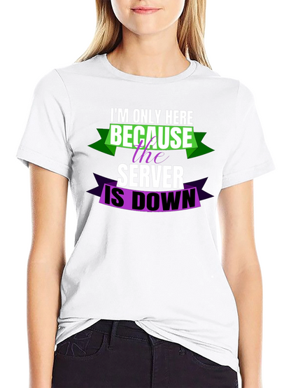 Im Only Here Because Server is Down T-Shirt