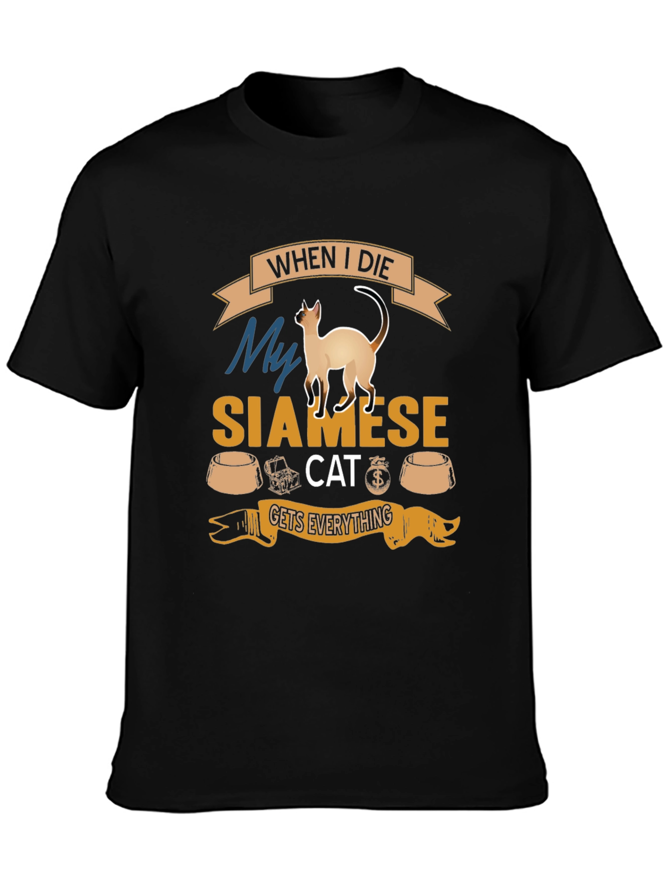 Siamese Cat T-Shirt: When I Die Gets Everything
