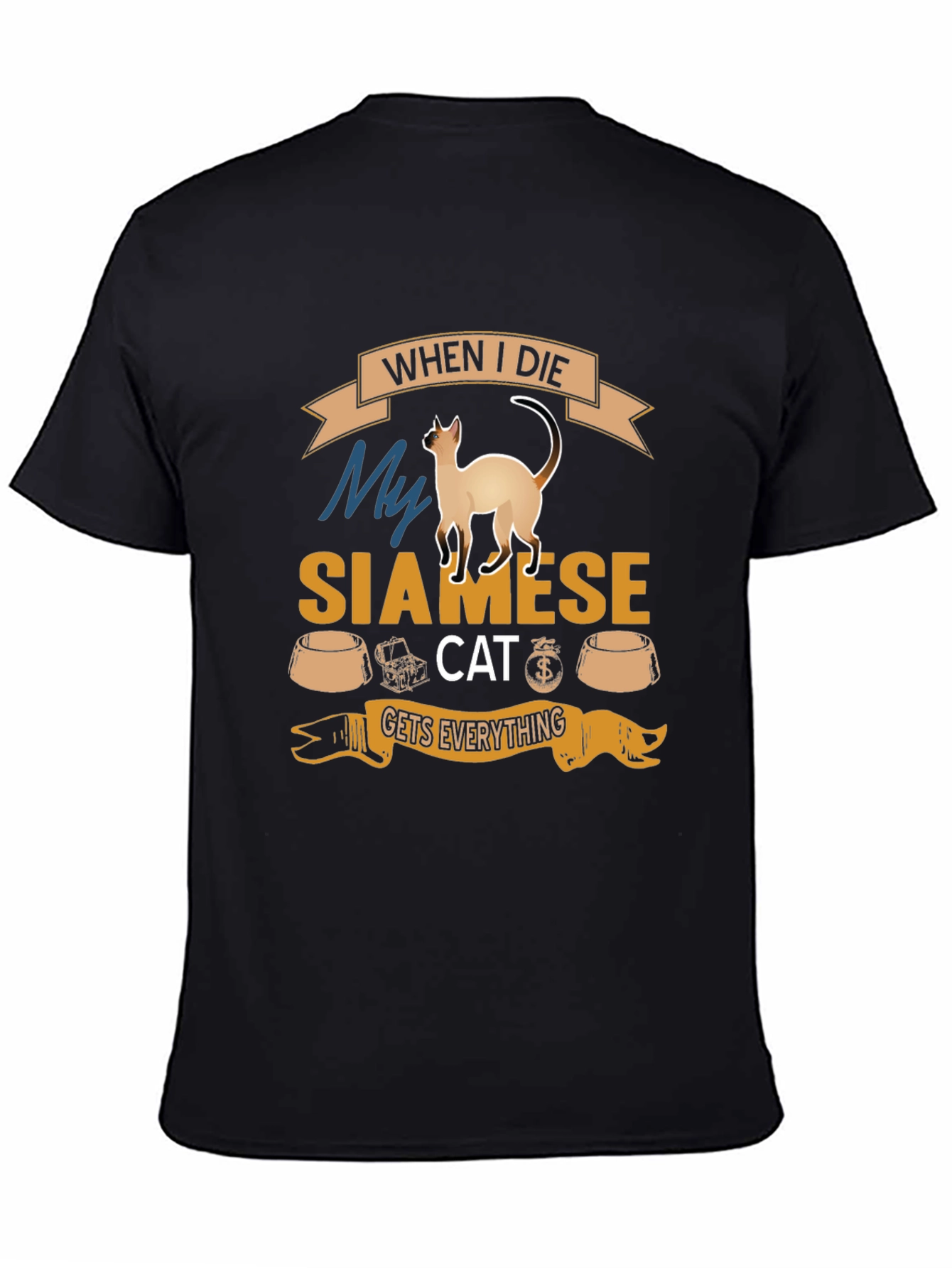 Siamese Cat T-Shirt: When I Die Gets Everything