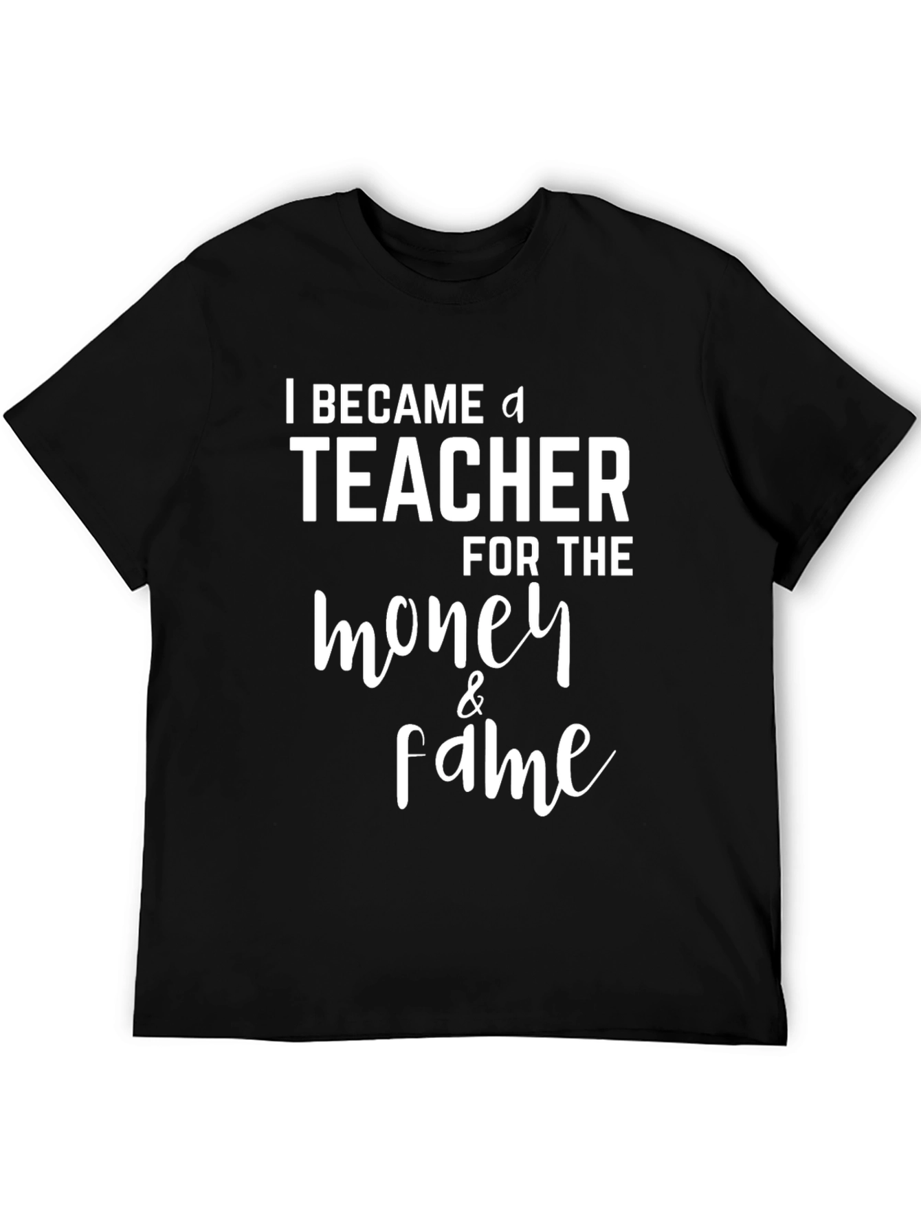 Funny Teacher T-Shirt - Money & Fame Graphic Tee