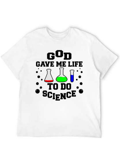 God Gave Me Life to Do Science T-Shirt