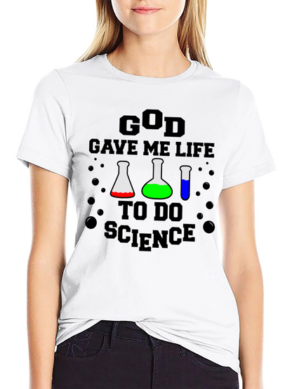 God Gave Me Life to Do Science T-Shirt