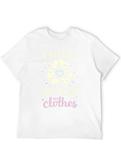 I Recycle Exes Like Old Clothes Funny Graphic T-Shirt