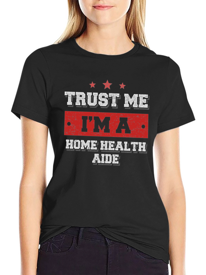 Trust Me Im a Home Health Aide T-Shirt