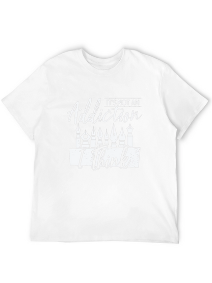 Its Not An Addiction I Think T-Shirt