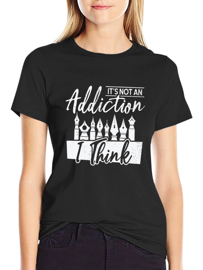 Its Not An Addiction I Think T-Shirt