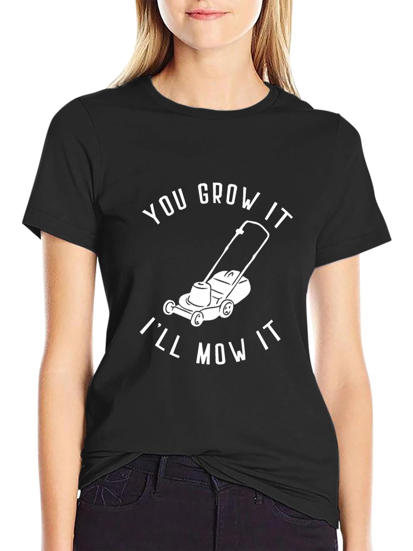 You Grow It Ill Mow It - Graphic T-Shirt