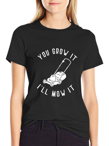 You Grow It Ill Mow It - Graphic T-Shirt